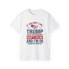 If You Don't Like Trump Then You Probably Won Like Me trump t shirt