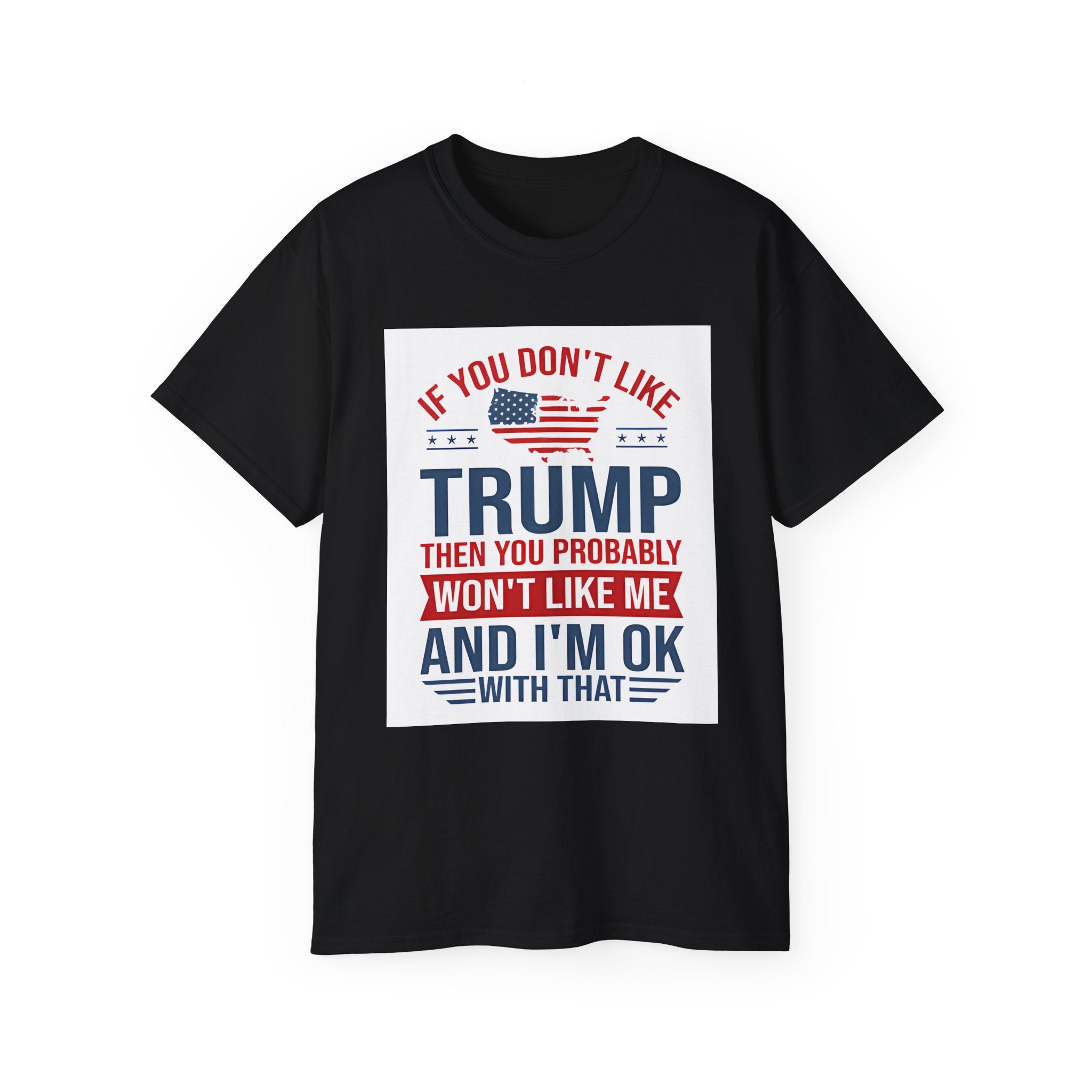 If You Don't Like Trump Then You Probably Won Like Me trump t shirt